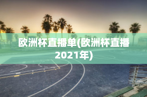 欧洲杯直播单(欧洲杯直播2021年)