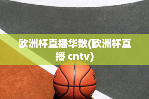 欧洲杯直播华数(欧洲杯直播 cntv)