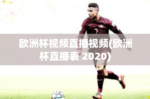 欧洲杯视频直播视频(欧洲杯直播表 2020)