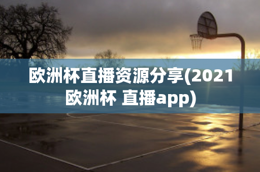 欧洲杯直播资源分享(2021欧洲杯 直播app)