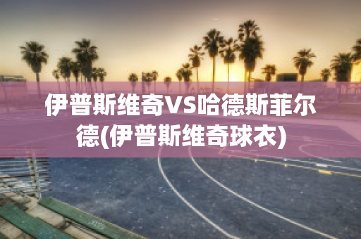 伊普斯维奇VS哈德斯菲尔德(伊普斯维奇球衣)