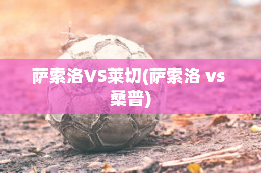 萨索洛VS莱切(萨索洛 vs 桑普)