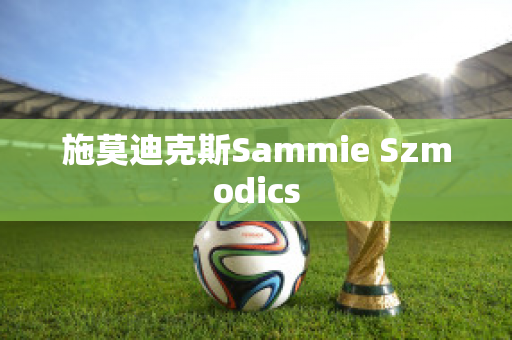 施莫迪克斯Sammie Szmodics