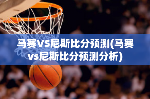 马赛VS尼斯比分预测(马赛vs尼斯比分预测分析)