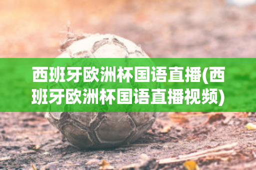 西班牙欧洲杯国语直播(西班牙欧洲杯国语直播视频)