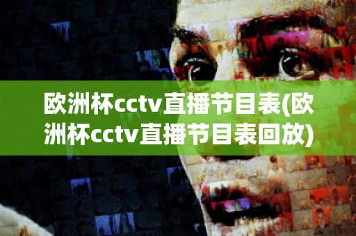 欧洲杯cctv直播节目表(欧洲杯cctv直播节目表回放)